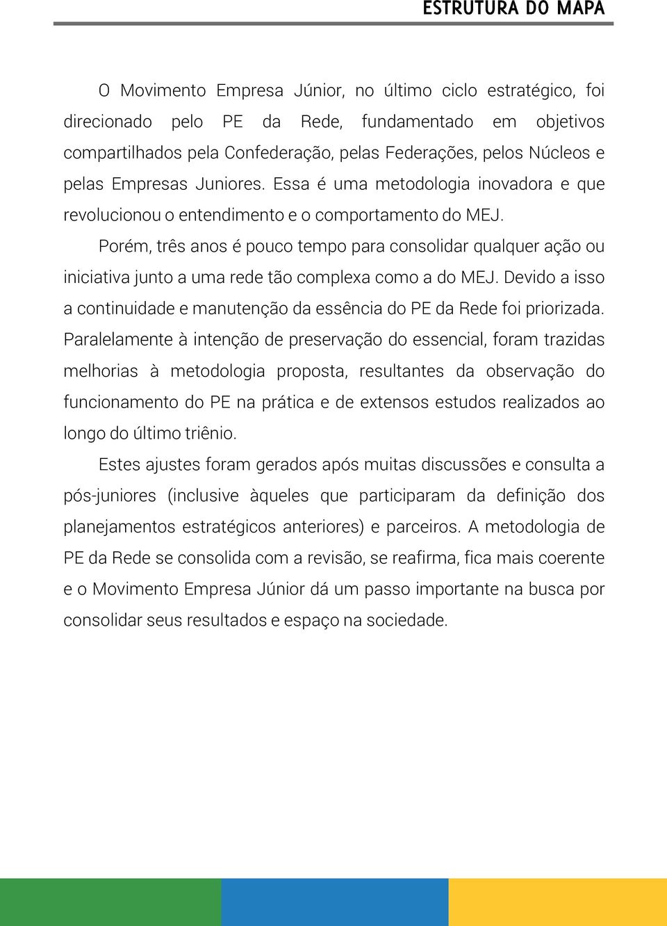 Porém, três anos é pouco tempo para consolidar qualquer ação ou iniciativa junto a uma rede tão complexa como a do MEJ.