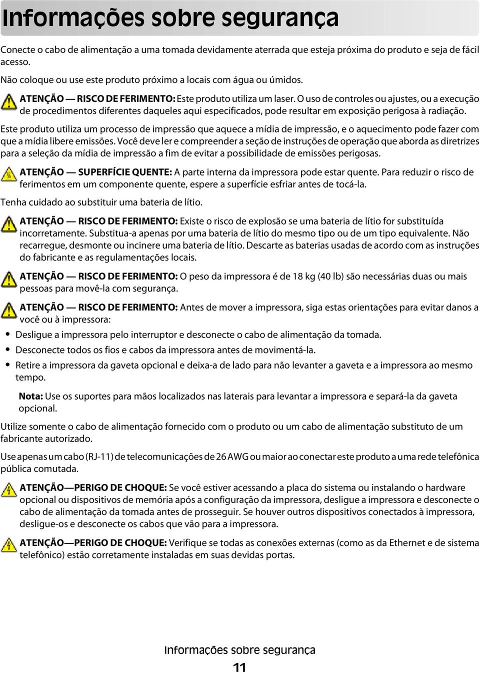 O uso de controles ou ajustes, ou a execução de procedimentos diferentes daqueles aqui especificados, pode resultar em exposição perigosa à radiação.