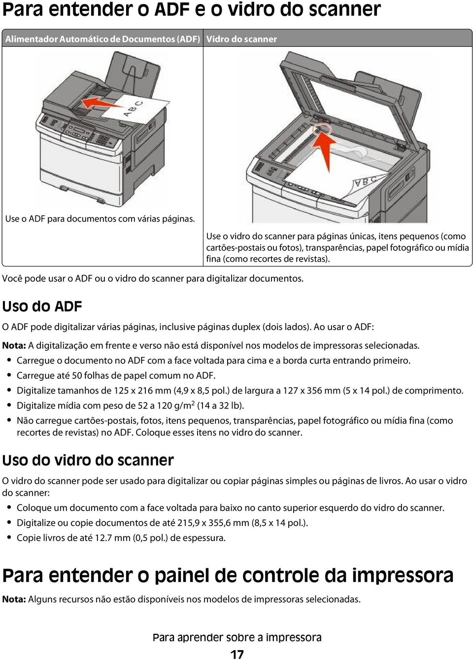 Uso do ADF Use o vidro do scanner para páginas únicas, itens pequenos (como cartões-postais ou fotos), transparências, papel fotográfico ou mídia fina (como recortes de revistas).