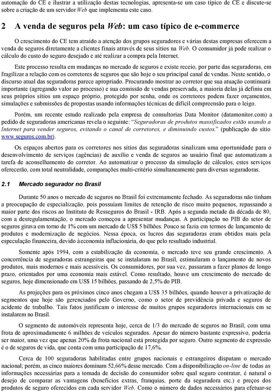 clientes finais através de seus sítios na Web. O consumidor já pode realizar o cálculo do custo do seguro desejado e até realizar a compra pela Internet.