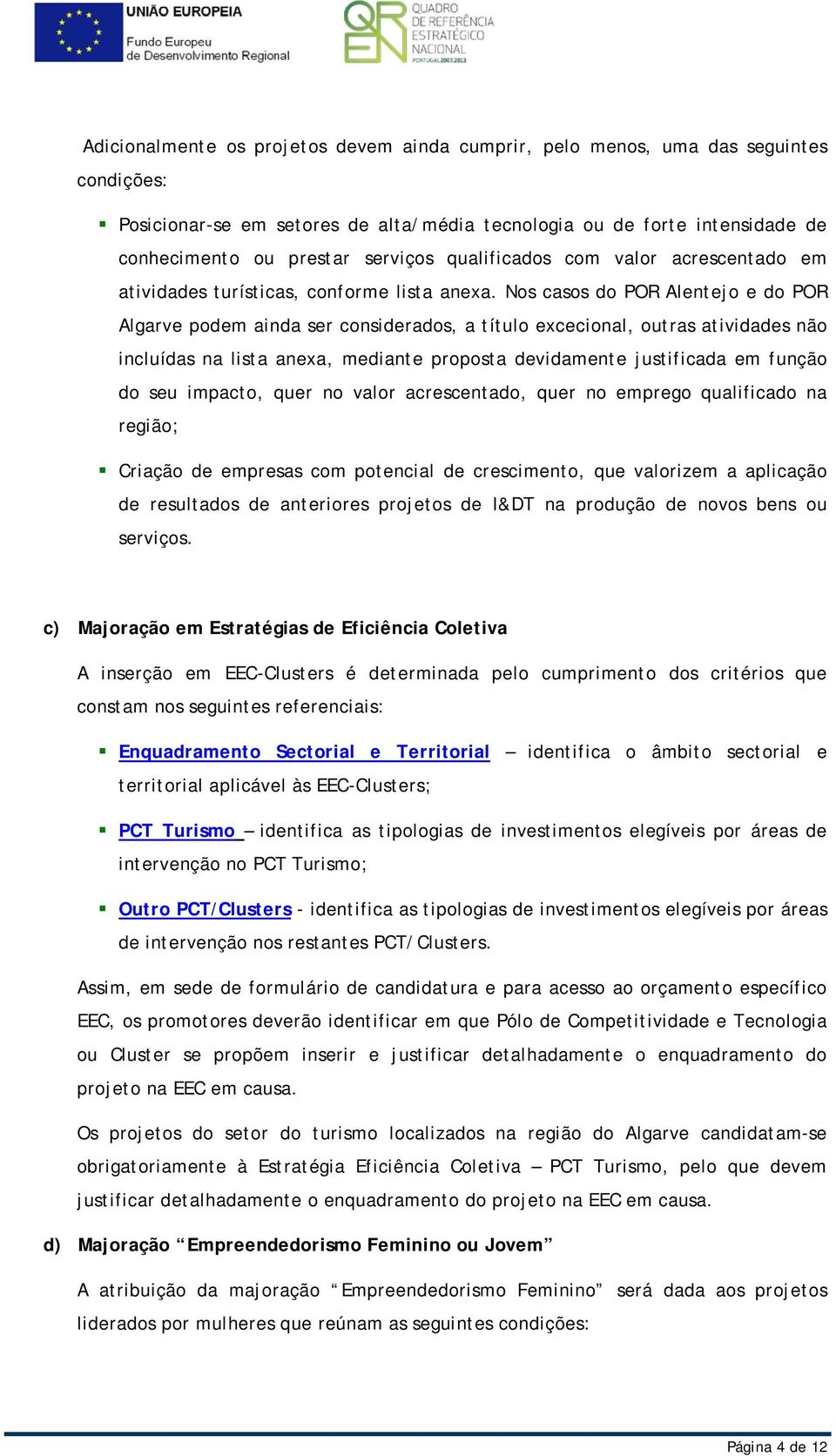 Nos casos do POR Alentejo e do POR Algarve podem ainda ser considerados, a título excecional, outras atividades não incluídas na lista anexa, mediante proposta devidamente justificada em função do