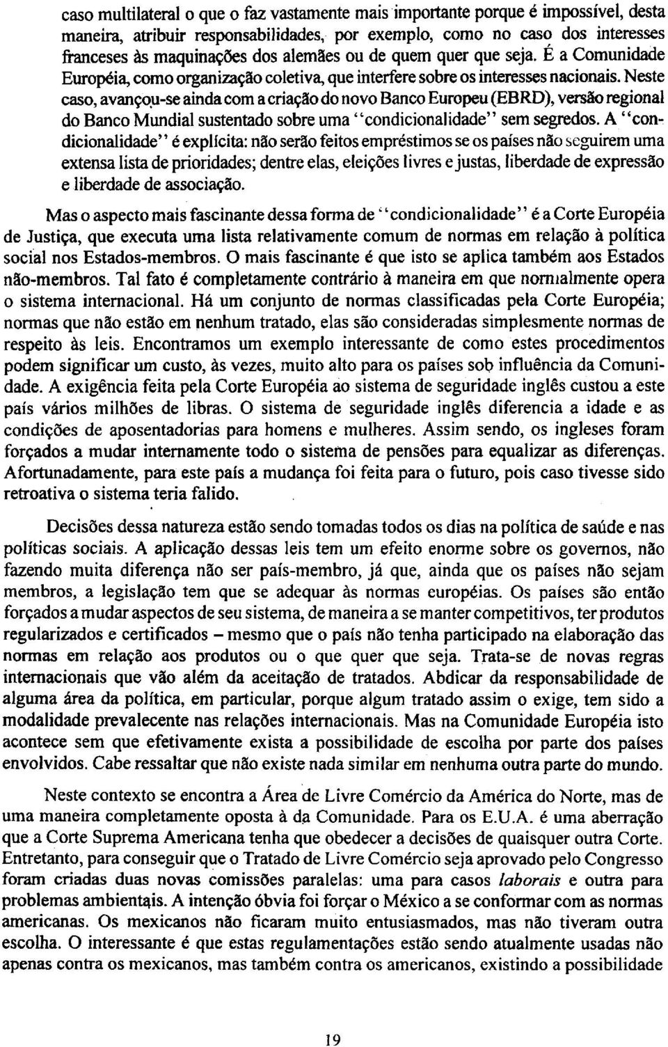 Neste caso, avançou-se ainda com a criação do novo Banco Europeu (EBRD), versão regional do Banco Mundial sustentado sobre uma "condicionalidade" sem segredos.