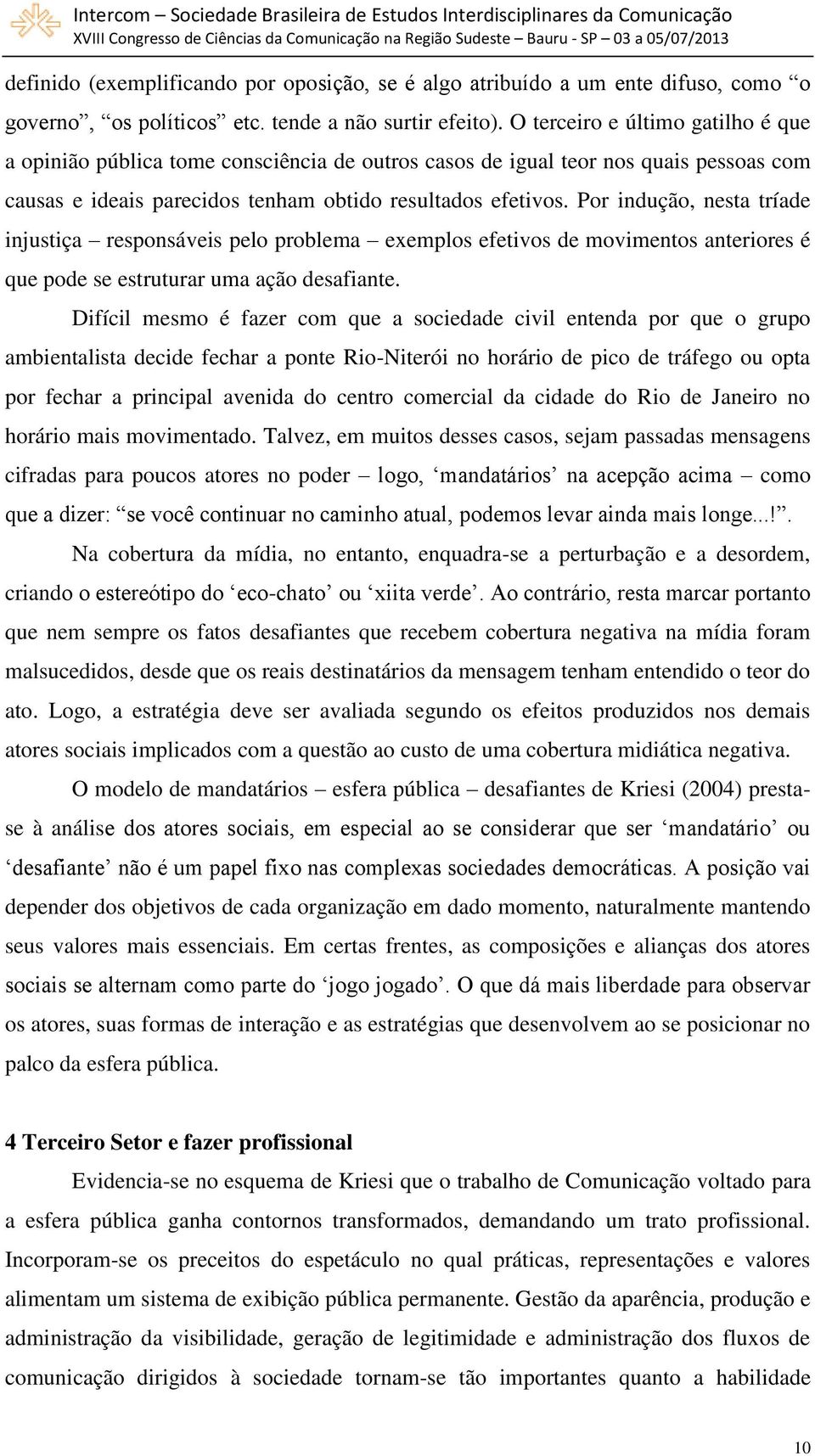 Por indução, nesta tríade injustiça responsáveis pelo problema exemplos efetivos de movimentos anteriores é que pode se estruturar uma ação desafiante.