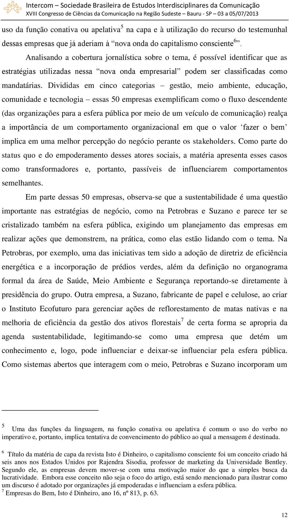 Divididas em cinco categorias gestão, meio ambiente, educação, comunidade e tecnologia essas 50 empresas exemplificam como o fluxo descendente (das organizações para a esfera pública por meio de um