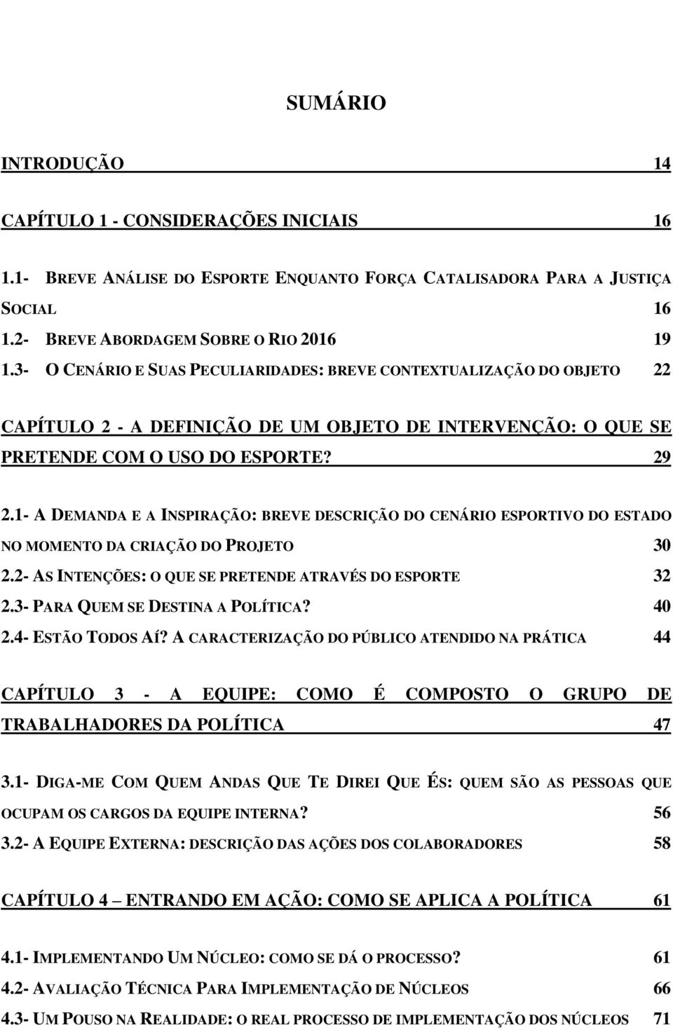 1- A DEMANDA E A INSPIRAÇÃO: BREVE DESCRIÇÃO DO CENÁRIO ESPORTIVO DO ESTADO NO MOMENTO DA CRIAÇÃO DO PROJETO 30 2.2- AS INTENÇÕES: O QUE SE PRETENDE ATRAVÉS DO ESPORTE 32 2.