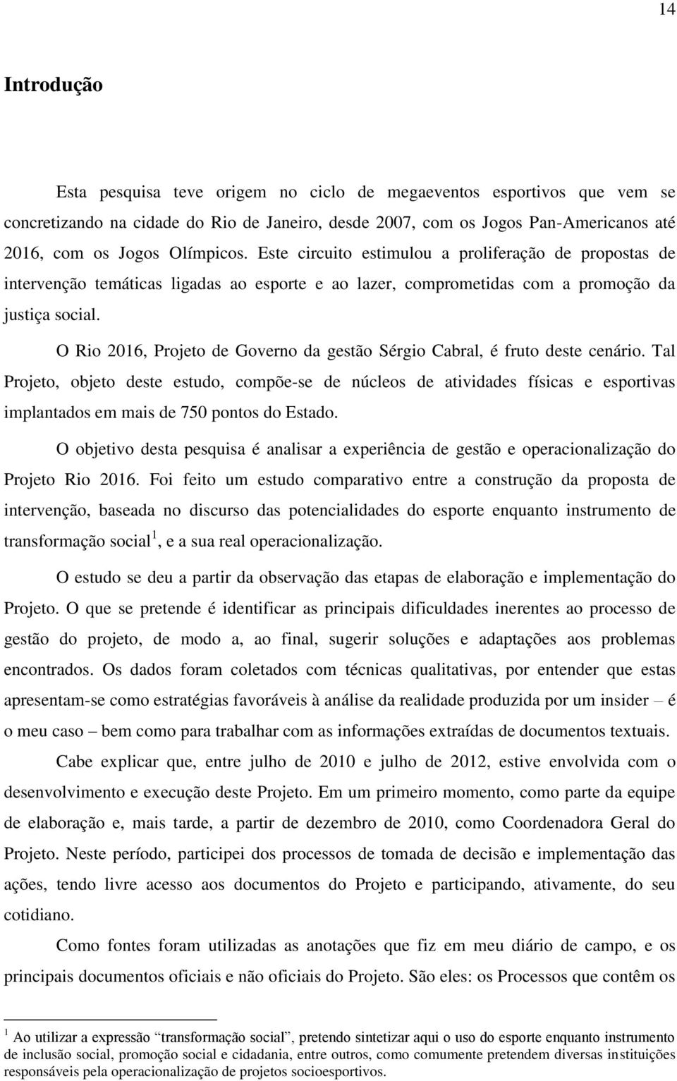 O Rio 2016, Projeto de Governo da gestão Sérgio Cabral, é fruto deste cenário.