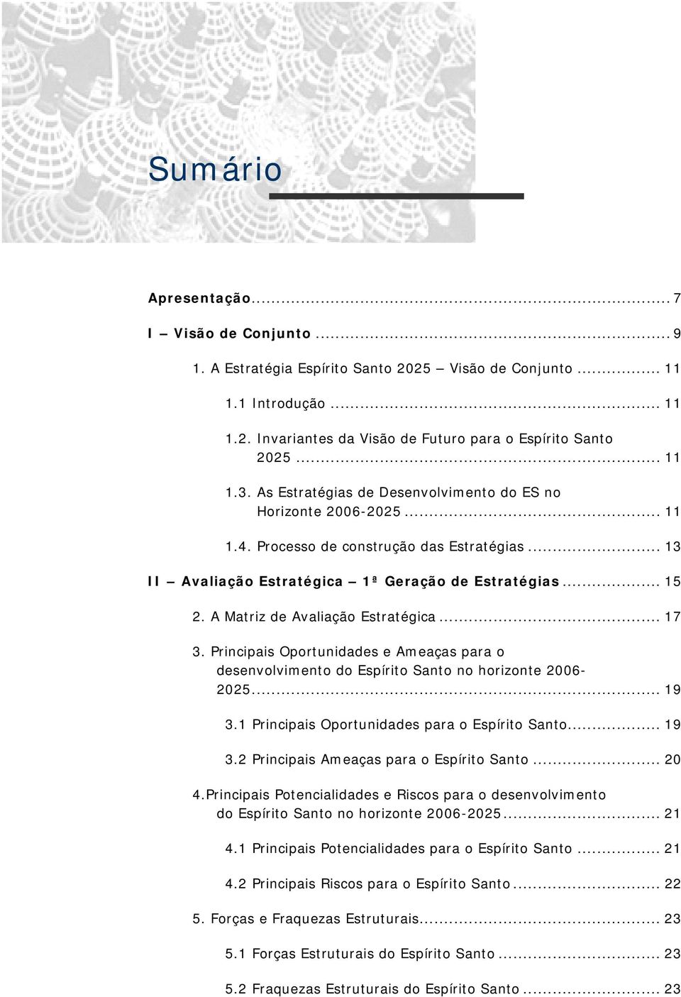 A Matriz de Avaliação Estratégica... 17 3. Principais Oportunidades e Ameaças para o desenvolvimento do Espírito Santo no horizonte 2006-2025... 19 3.1 Principais Oportunidades para o Espírito Santo.