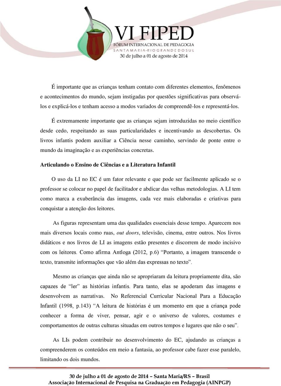 É extremamente importante que as crianças sejam introduzidas no meio científico desde cedo, respeitando as suas particularidades e incentivando as descobertas.