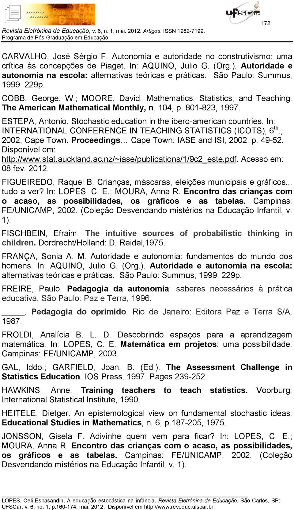 The American Mathematical Monthly, n. 104, p. 801-823, 1997. ESTEPA, Antonio. Stochastic education in the ibero-american countries. In: INTERNATIONAL CONFERENCE IN TEACHING STATISTICS (ICOTS), 6 th.