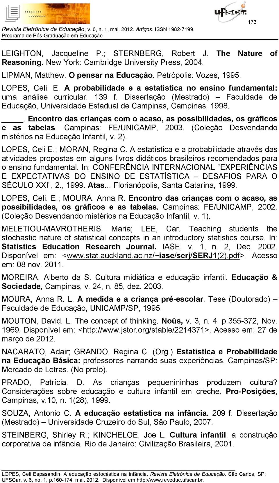 Dissertação (Mestrado) Faculdade de Educação, Universidade Estadual de Campinas, Campinas, 1998.. Encontro das crianças com o acaso, as possibilidades, os gráficos e as tabelas.