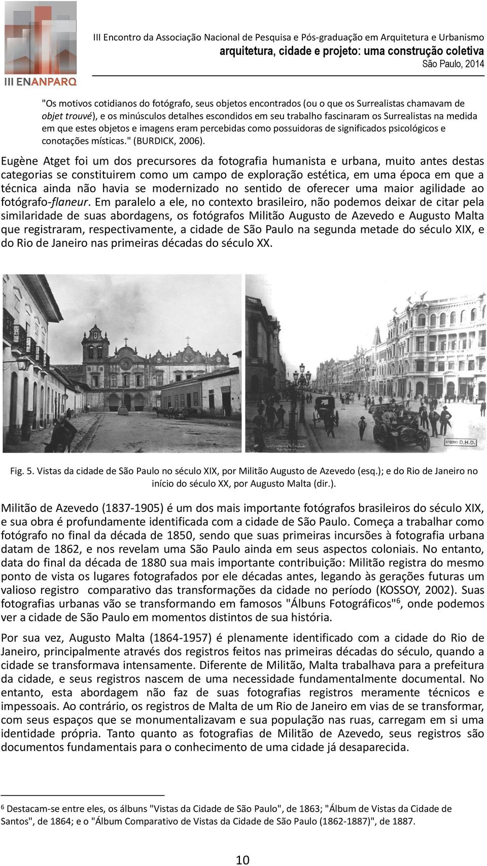 Eugène Atget foi um dos precursores da fotografia humanista e urbana, muito antes destas categorias se constituirem como um campo de exploração estética, em uma época em que a técnica ainda não havia