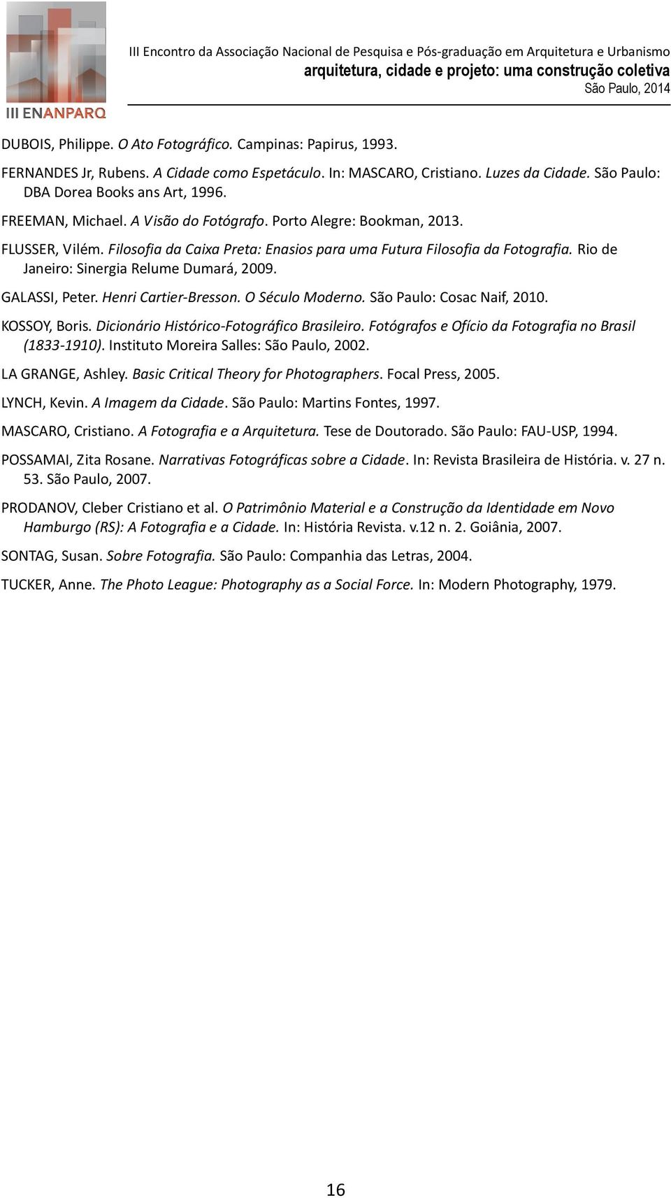 Rio de Janeiro: Sinergia Relume Dumará, 2009. GALASSI, Peter. Henri Cartier-Bresson. O Século Moderno. São Paulo: Cosac Naif, 2010. KOSSOY, Boris. Dicionário Histórico-Fotográfico Brasileiro.