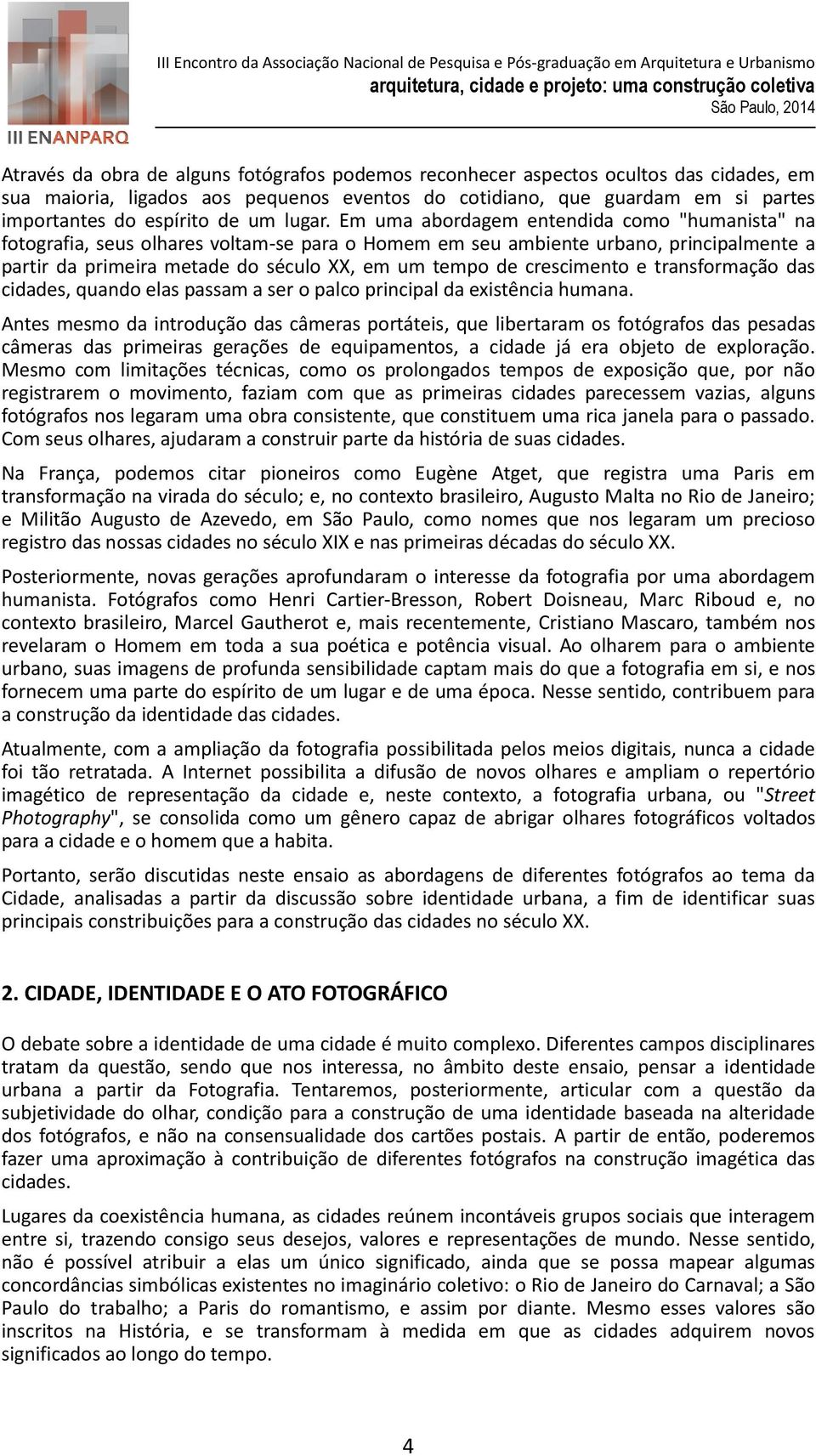 Em uma abordagem entendida como "humanista" na fotografia, seus olhares voltam-se para o Homem em seu ambiente urbano, principalmente a partir da primeira metade do século XX, em um tempo de