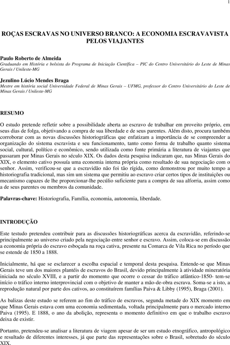 Unileste-MG RESUMO O estudo pretende refletir sobre a possibilidade aberta ao escravo de trabalhar em proveito próprio, em seus dias de folga, objetivando a compra de sua liberdade e de seus parentes.