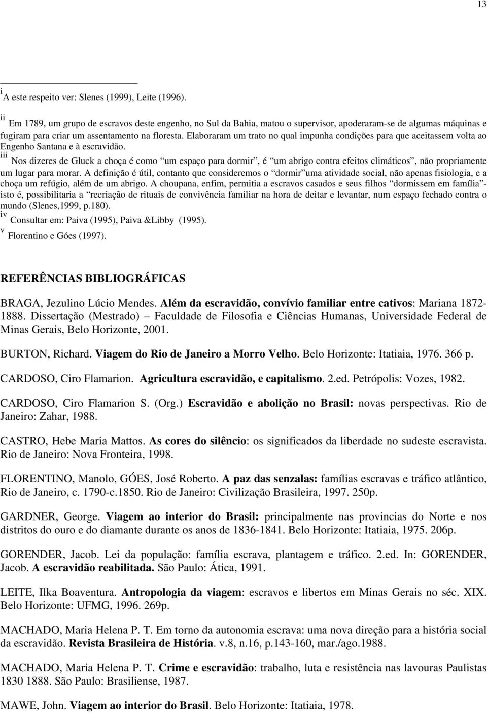 Elaboraram um trato no qual impunha condições para que aceitassem volta ao Engenho Santana e à escravidão.