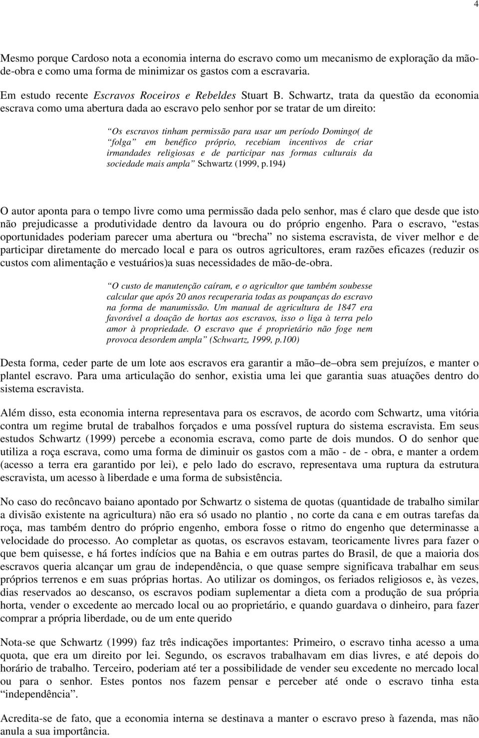 Schwartz, trata da questão da economia escrava como uma abertura dada ao escravo pelo senhor por se tratar de um direito: Os escravos tinham permissão para usar um período Domingo( de folga em