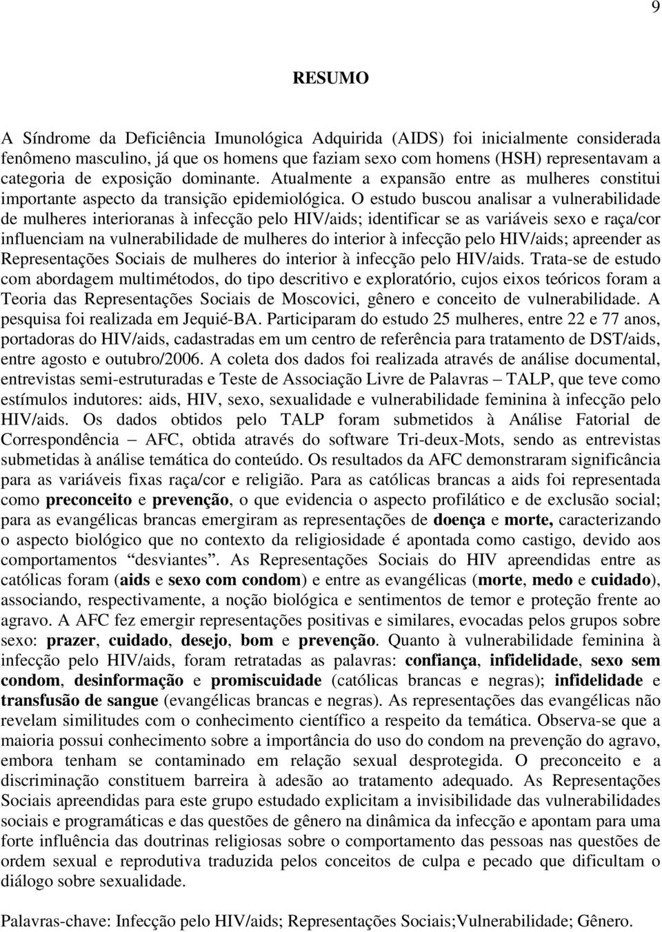 O estudo buscou analisar a vulnerabilidade de mulheres interioranas à infecção pelo HIV/aids; identificar se as variáveis sexo e raça/cor influenciam na vulnerabilidade de mulheres do interior à