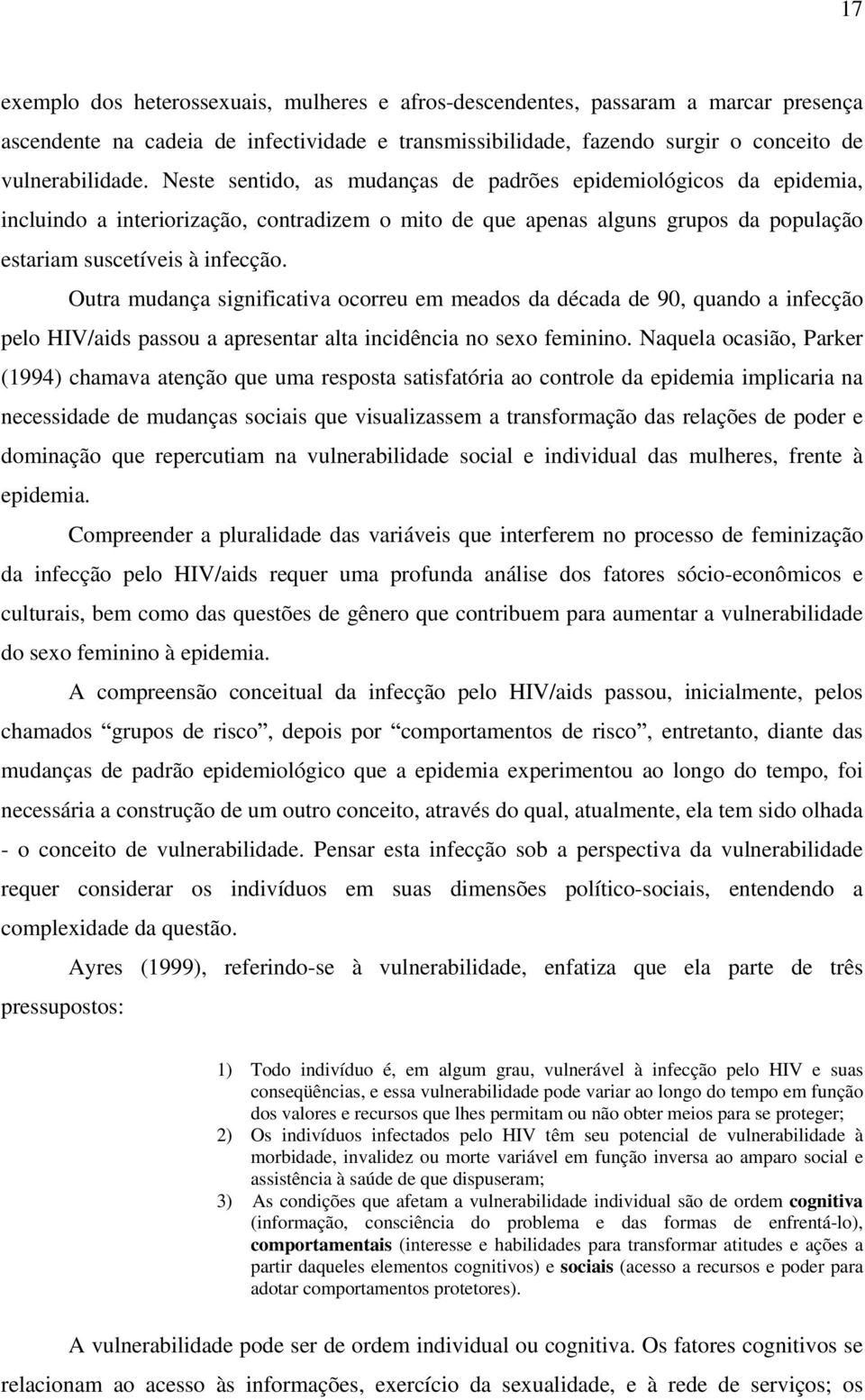 Outra mudança significativa ocorreu em meados da década de 90, quando a infecção pelo HIV/aids passou a apresentar alta incidência no sexo feminino.