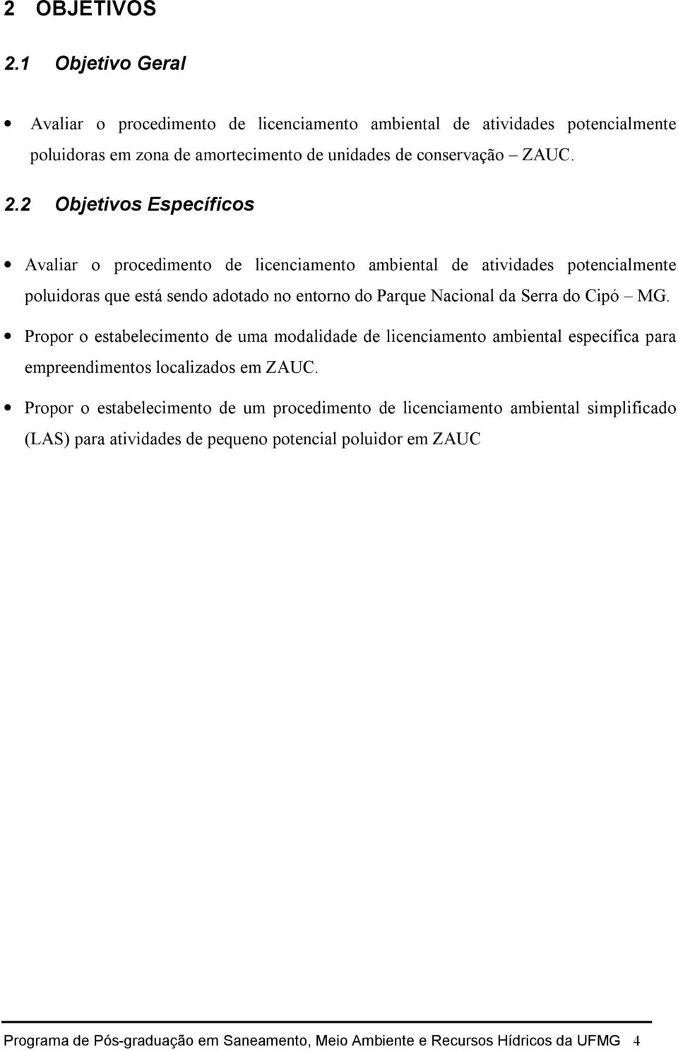 do Cipó MG. Propor o estabelecimento de uma modalidade de licenciamento ambiental específica para empreendimentos localizados em ZAUC.