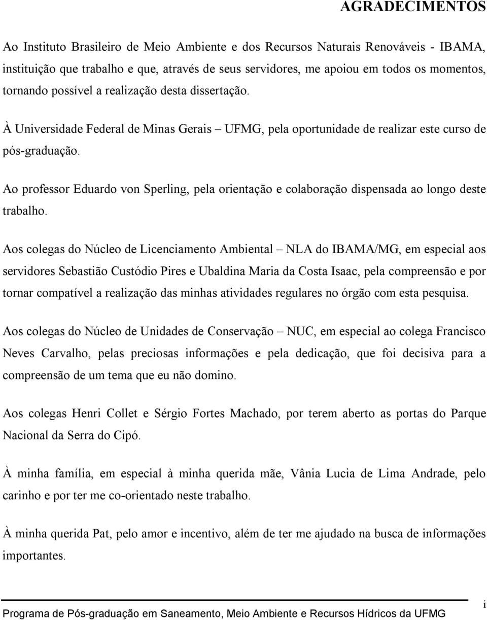 Ao professor Eduardo von Sperling, pela orientação e colaboração dispensada ao longo deste trabalho.