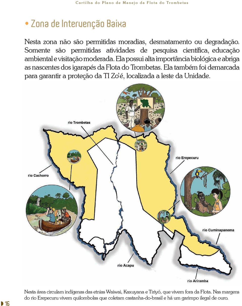 Ela possui alta importância biológica e abriga as nascentes dos igarapés da Flota do Trombetas.