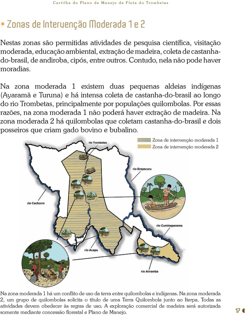 Na zona moderada 1 existem duas pequenas aldeias indígenas (Ayaramã e Turuna) e há intensa coleta de castanha-do-brasil ao longo do rio Trombetas, principalmente por populações quilombolas.