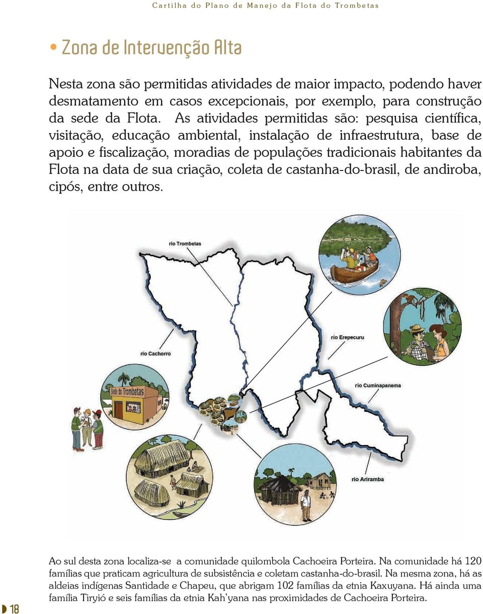 na data de sua criação, coleta de castanha-do-brasil, de andiroba, cipós, entre outros. 18 Ao sul desta zona localiza-se a comunidade quilombola Cachoeira Porteira.