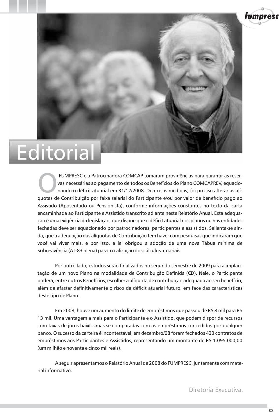 Dentre as medidas, foi preciso alterar as alíquotas de Contribuição por faixa salarial do Participante e/ou por valor de benefício pago ao Assistido (Aposentado ou Pensionista), conforme informações