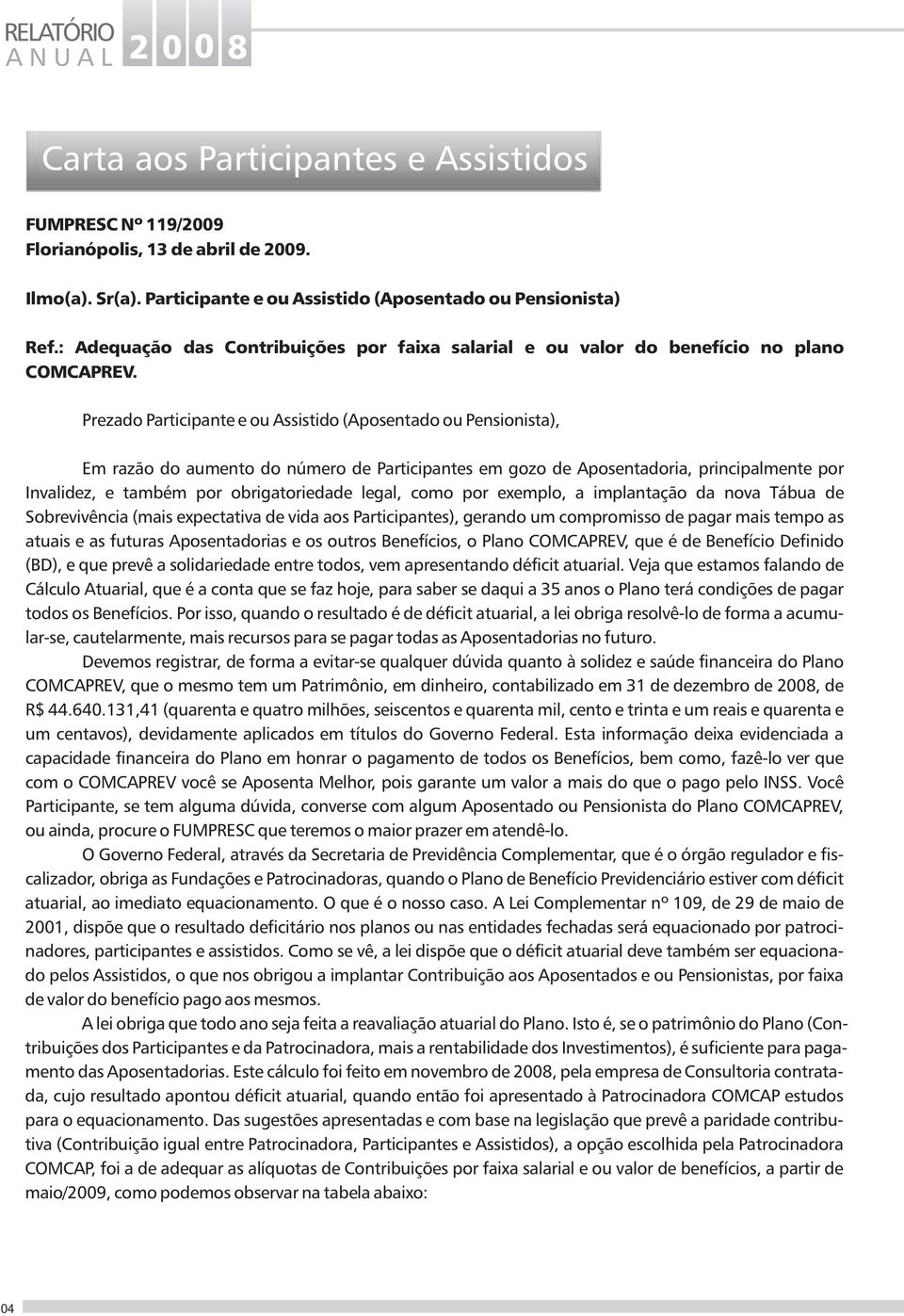 Prezado Participante e ou Assistido (Aposentado ou Pensionista), Em razão do aumento do número de Participantes em gozo de Aposentadoria, principalmente por Invalidez, e também por obrigatoriedade