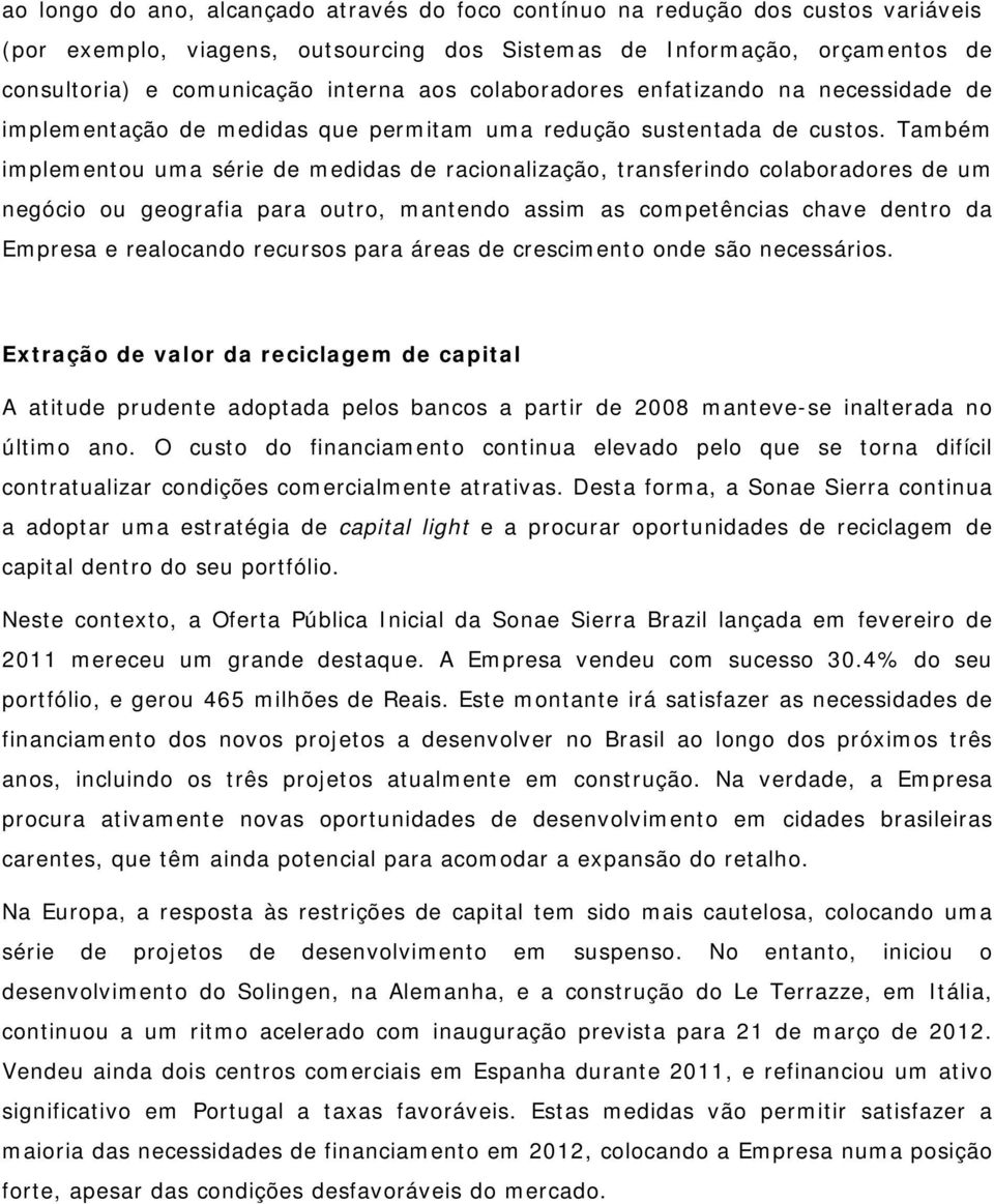 Também implementou uma série de medidas de racionalização, transferindo colaboradores de um negócio ou geografia para outro, mantendo assim as competências chave dentro da Empresa e realocando