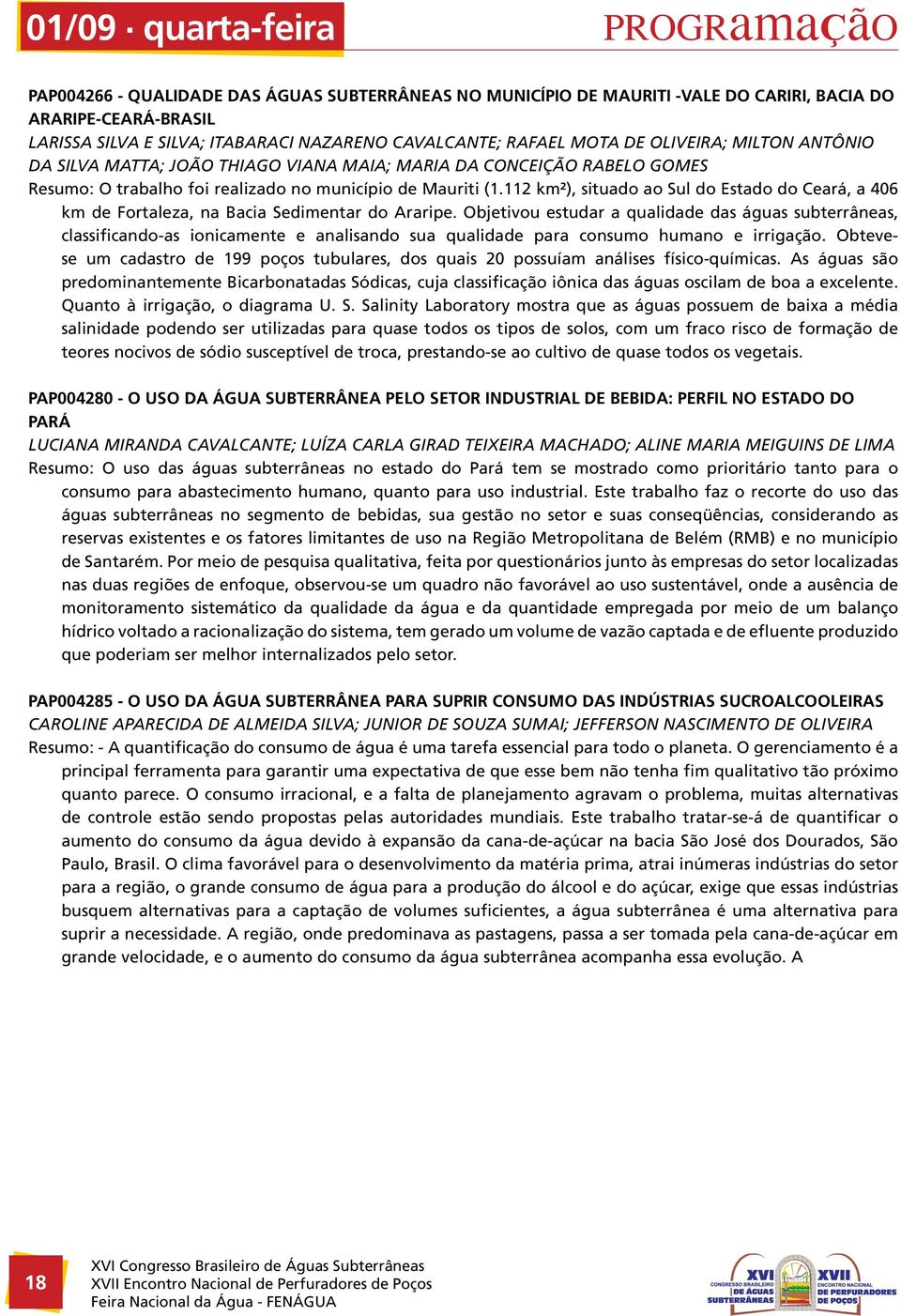 Rafael Mota de Oliveira; Milton Antônio da Silva Matta; João Thiago Viana Maia; Maria da Conceição Rabelo Gomes Resumo: O trabalho foi realizado no município de Mauriti (1.