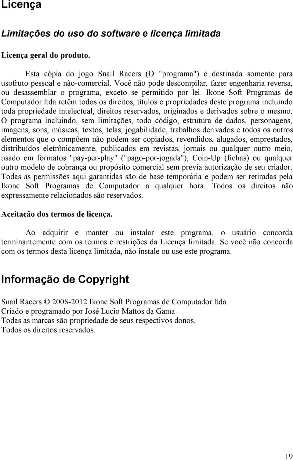 Ikone Soft Programas de Computador ltda retêm todos os direitos, títulos e propriedades deste programa incluindo toda propriedade intelectual, direitos reservados, originados e derivados sobre o