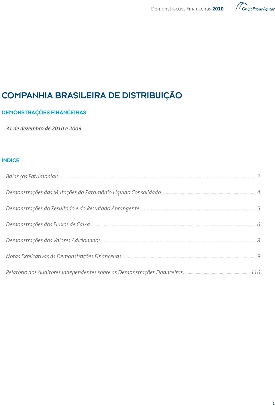 .. 4 Demonstrações do Resultado e do Resultado Abrangente...5 Demonstrações dos Fluxos de Caixa.