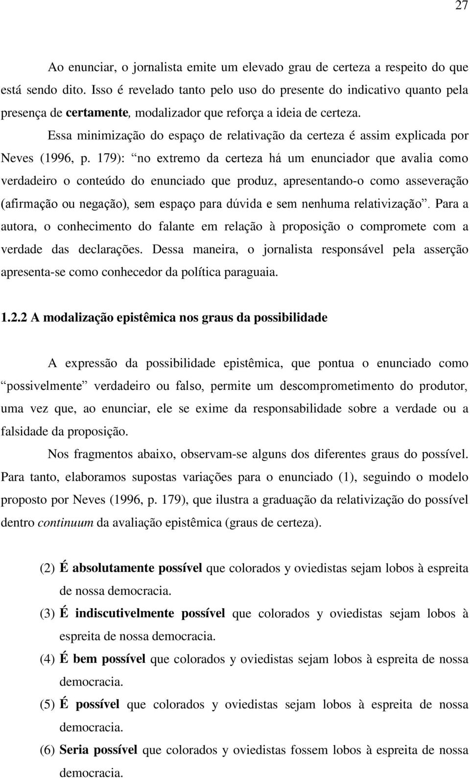 Essa minimização do espaço de relativação da certeza é assim explicada por Neves (199 6, p.