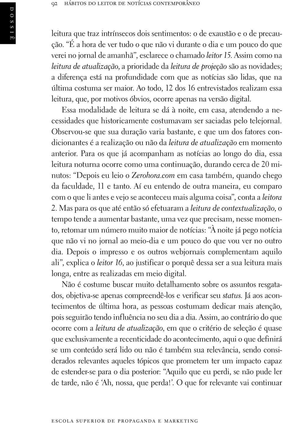 Assim como na leitura de atualização, a prioridade da leitura de projeção são as novidades; a diferença está na profundidade com que as notícias são lidas, que na última costuma ser maior.