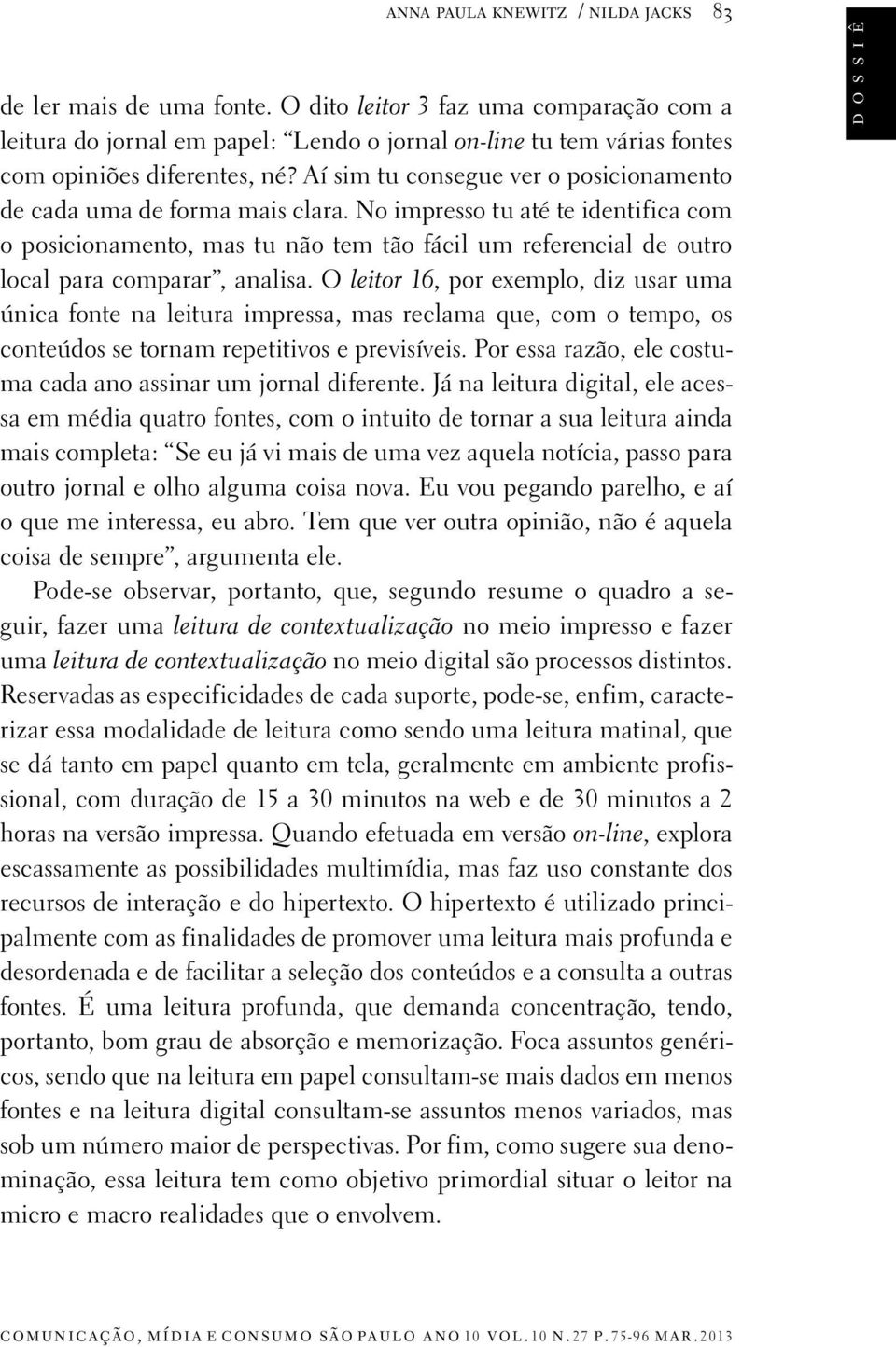 Aí sim tu consegue ver o posicionamento de cada uma de forma mais clara.