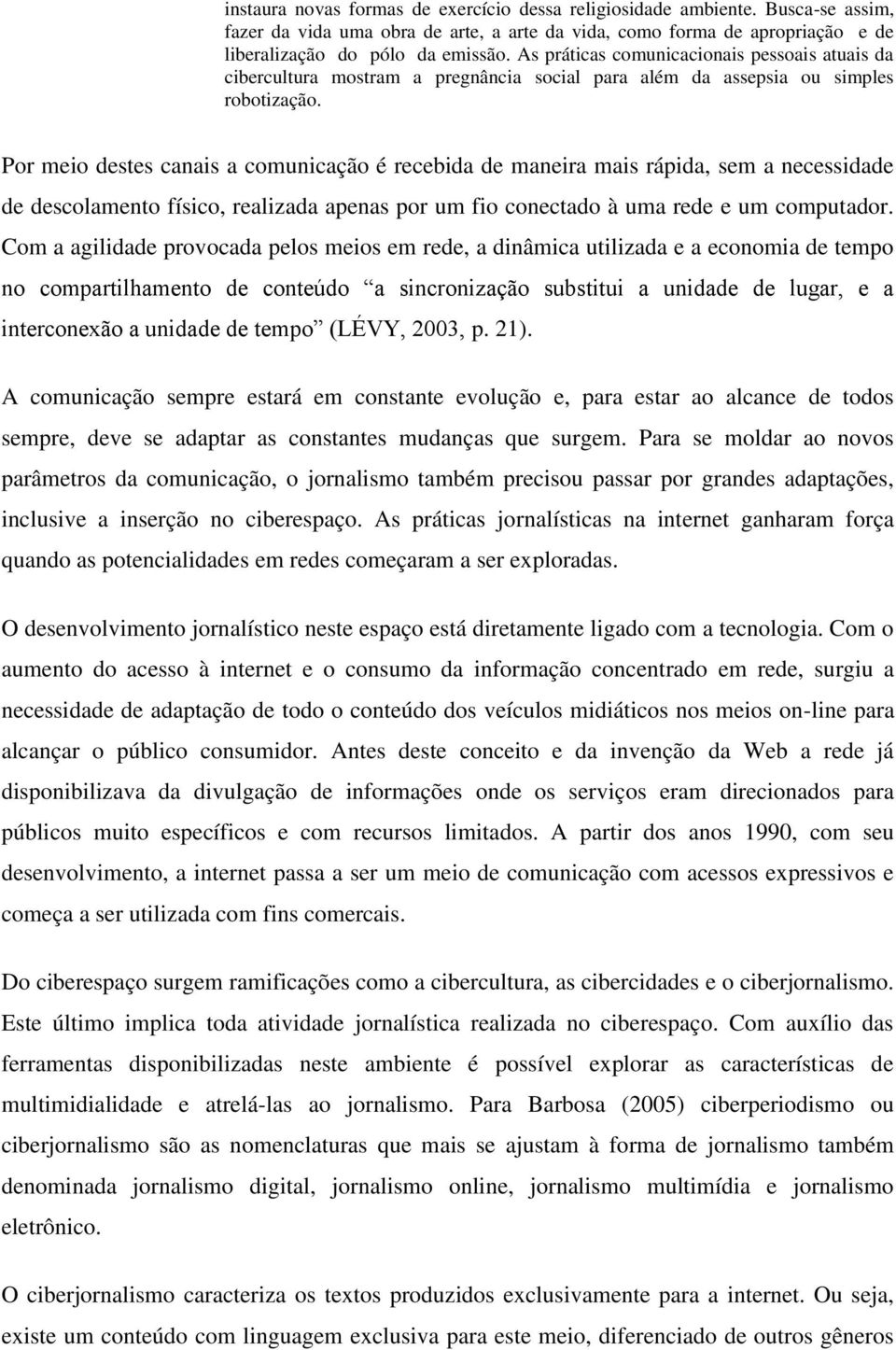 Por meio destes canais a comunicação é recebida de maneira mais rápida, sem a necessidade de descolamento físico, realizada apenas por um fio conectado à uma rede e um computador.