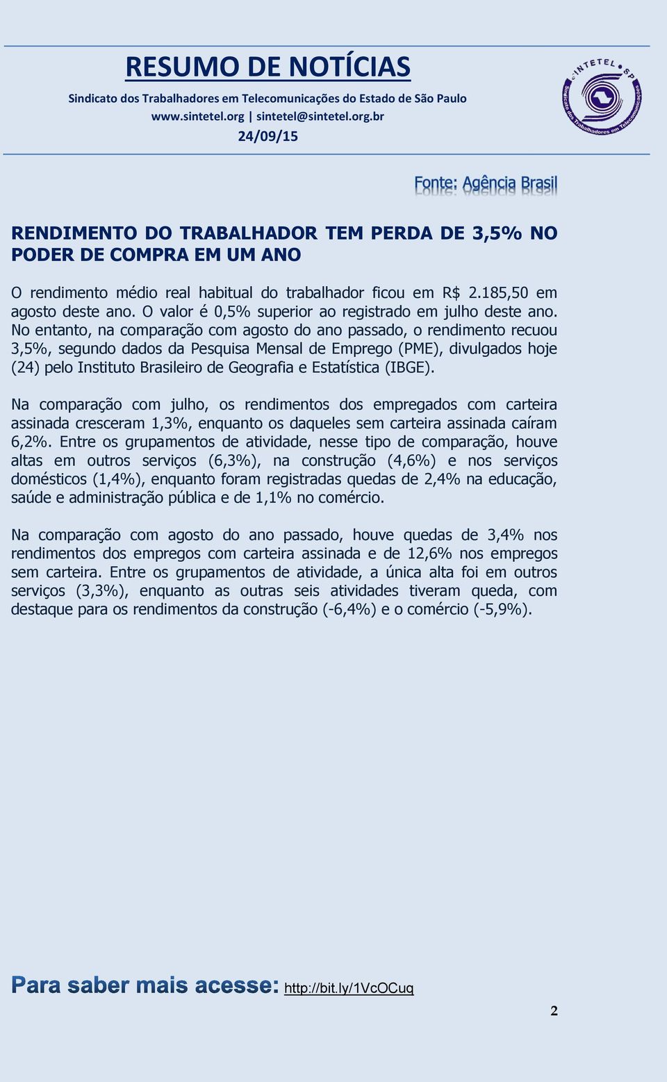 No entanto, na comparação com agosto do ano passado, o rendimento recuou 3,5%, segundo dados da Pesquisa Mensal de Emprego (PME), divulgados hoje (24) pelo Instituto Brasileiro de Geografia e