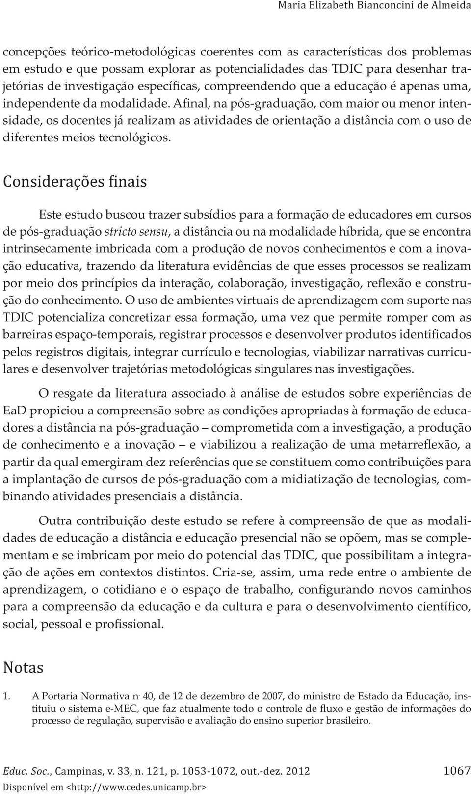 Afinal, na pós-graduação, com maior ou menor intensidade, os docentes já realizam as atividades de orientação a distância com o uso de diferentes meios tecnológicos.