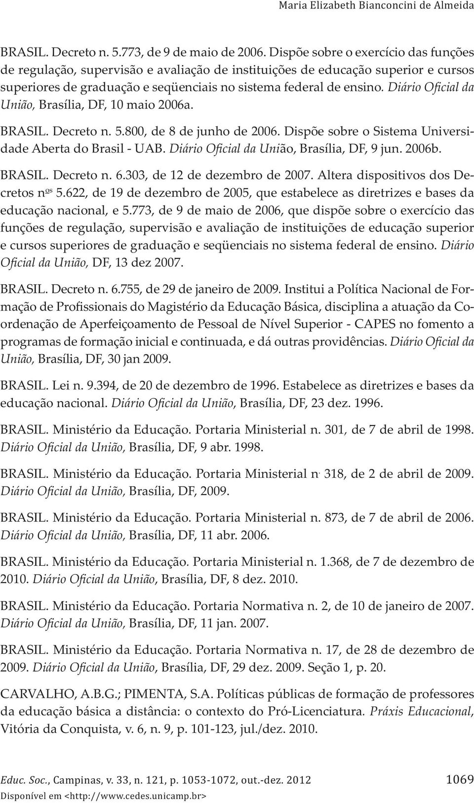 Diário Oficial da União, Brasília, DF, 10 maio 2006a. BRASIL. Decreto n. 5.800, de 8 de junho de 2006. Dispõe sobre o Sistema Universidade Aberta do Brasil - UAB.