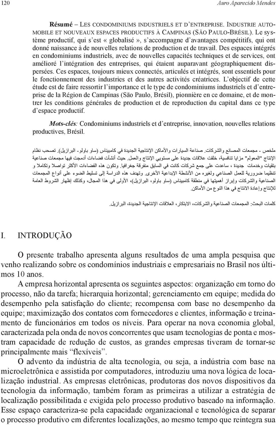 Des espaces intégrés en condominiums industriels, avec de nouvelles capacités techniques et de services, ont amélioré l intégration des entreprises, qui étaient auparavant géographiquement dispersées.