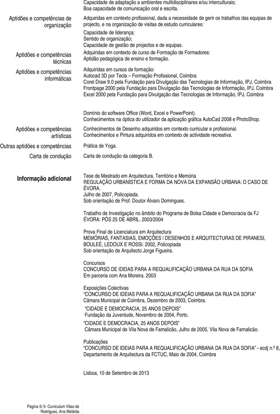 organização; Capacidade de gestão de projectos e de equipas. Adquiridas em contexto de curso de Formação de Formadores: Aptidão pedagógica de ensino e formação.