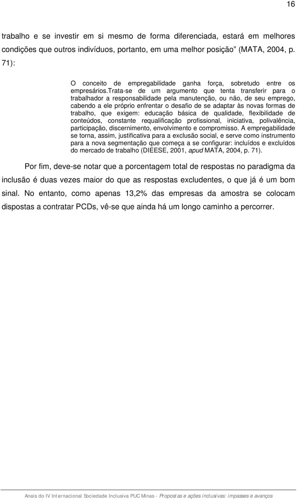 trata-se de um argumento que tenta transferir para o trabalhador a responsabilidade pela manutenção, ou não, de seu emprego, cabendo a ele próprio enfrentar o desafio de se adaptar às novas formas de