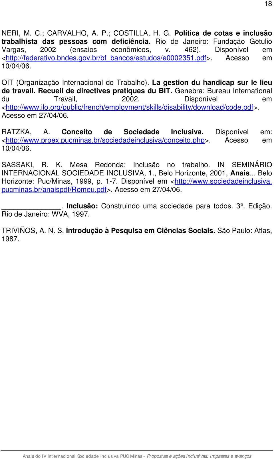 Recueil de directives pratiques du BIT. Genebra: Bureau International du Travail, 2002. Disponível em <http://www.ilo.org/public/french/employment/skills/disability/download/code.pdf>.