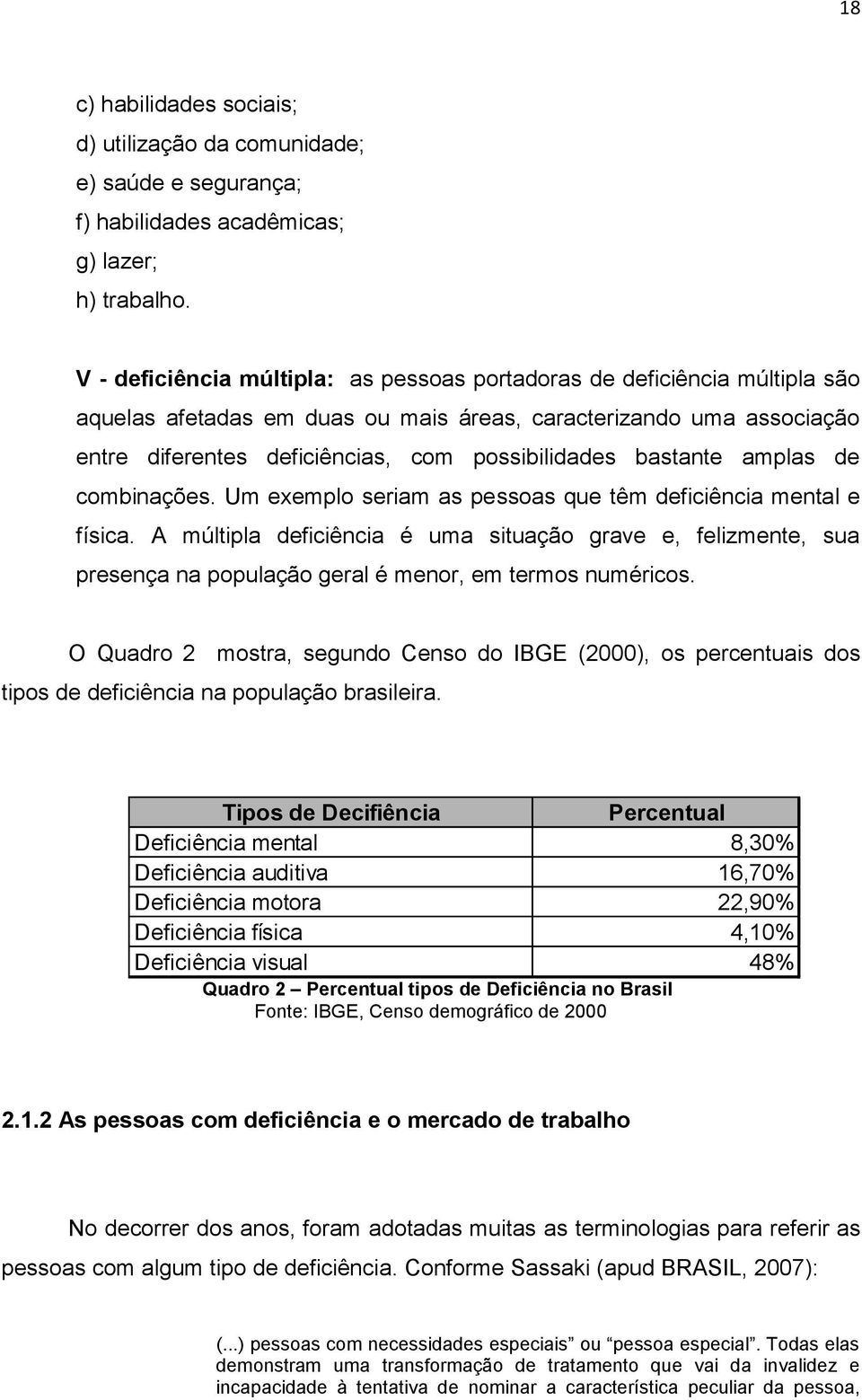 bastante amplas de combinações. Um exemplo seriam as pessoas que têm deficiência mental e física.