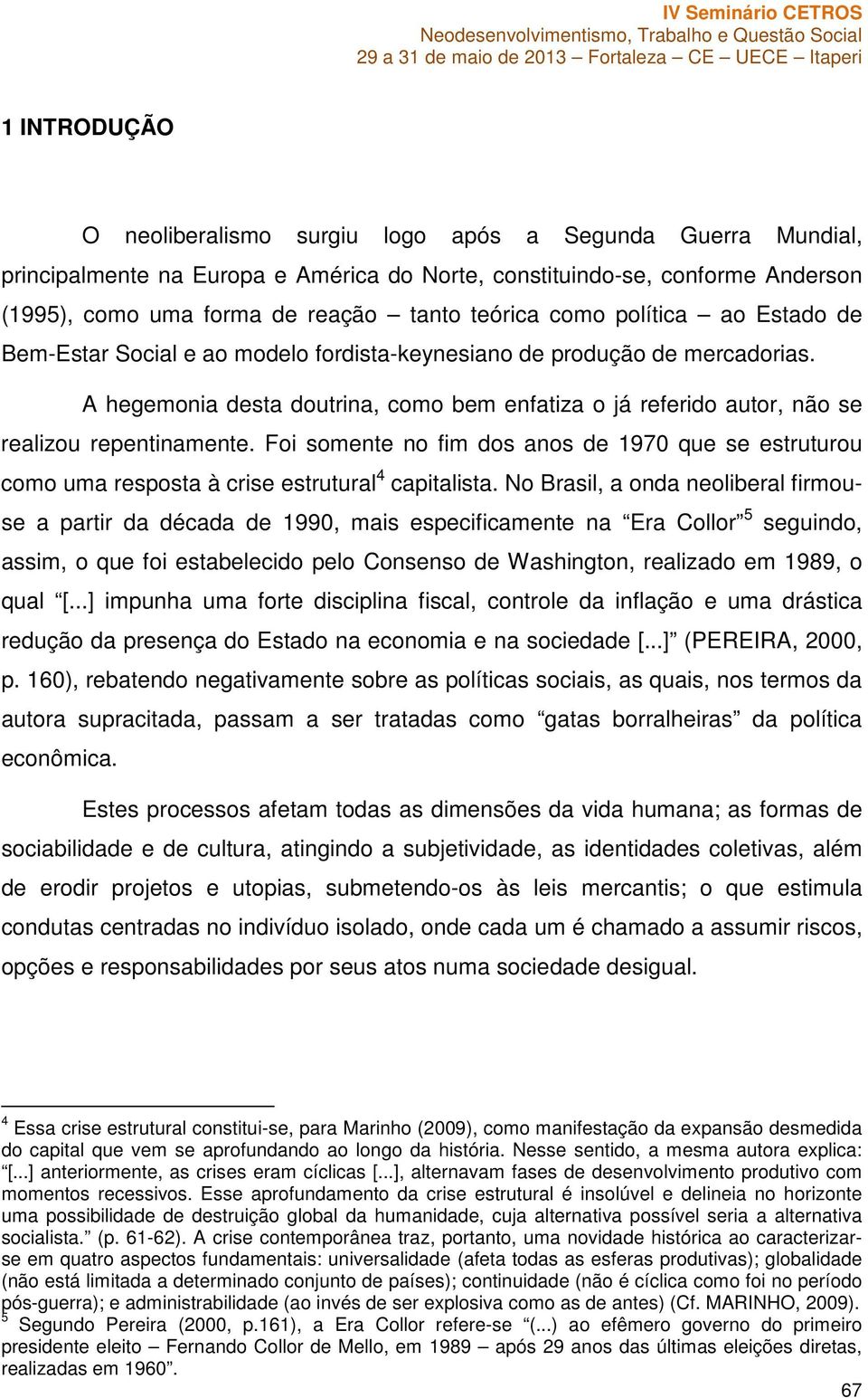 A hegemonia desta doutrina, como bem enfatiza o já referido autor, não se realizou repentinamente.