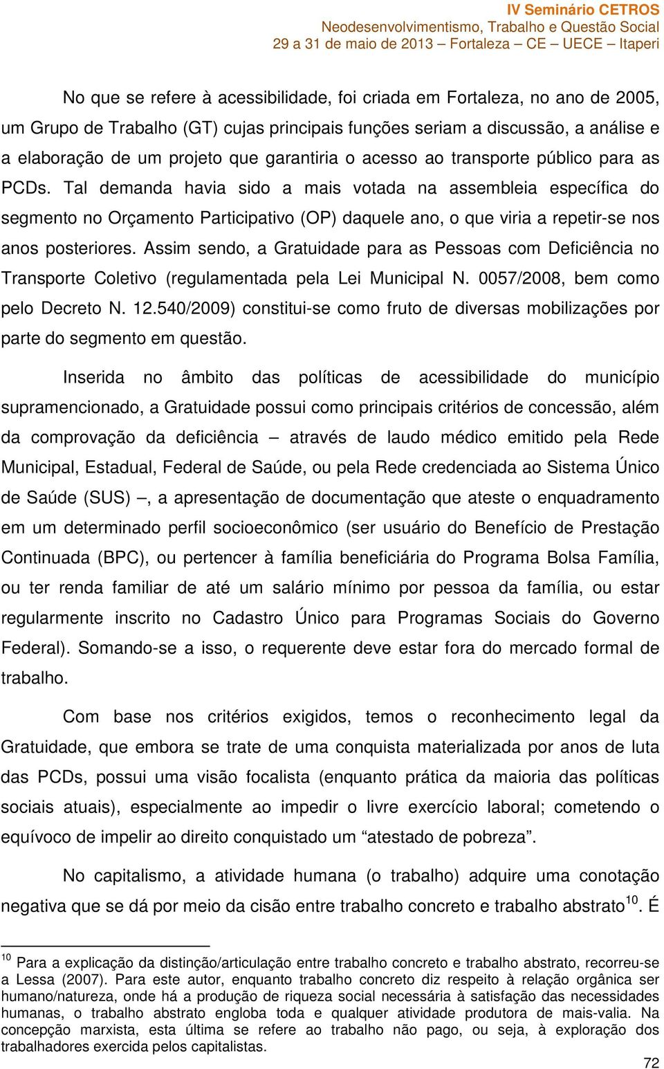 Tal demanda havia sido a mais votada na assembleia específica do segmento no Orçamento Participativo (OP) daquele ano, o que viria a repetir-se nos anos posteriores.