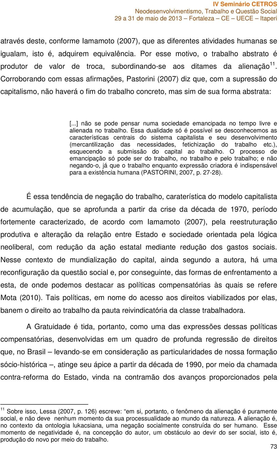 Corroborando com essas afirmações, Pastorini (2007) diz que, com a supressão do capitalismo, não haverá o fim do trabalho concreto, mas sim de sua forma abstrata: [.