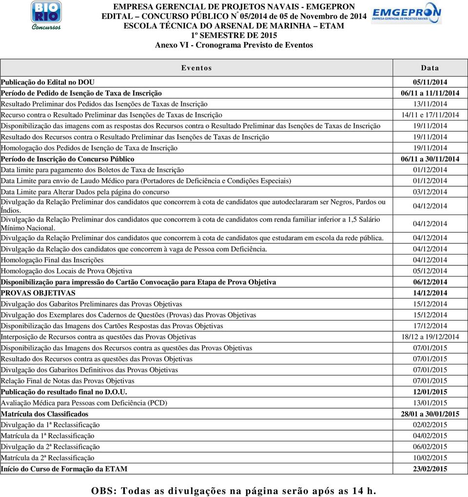 o Resultado Preliminar das Isenções de Taxas de Inscrição 19/11/2014 Resultado dos Recursos contra o Resultado Preliminar das Isenções de Taxas de Inscrição 19/11/2014 Homologação dos Pedidos de