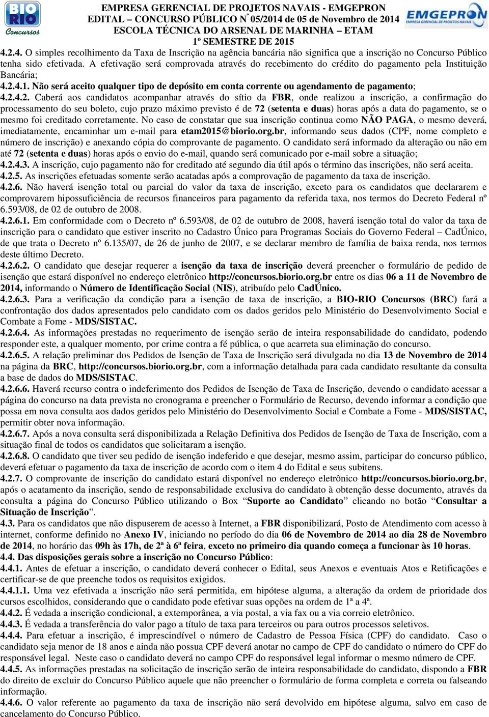 Não será aceito qualquer tipo de depósito em conta corrente ou agendamento de pagamento; 4.2.